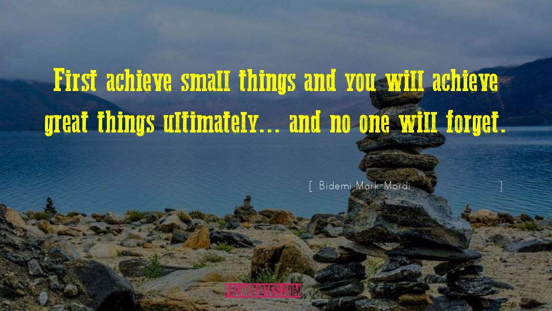 Bidemi Mark-Mordi Quotes: First achieve small things and