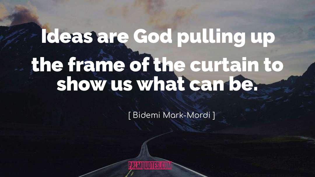 Bidemi Mark-Mordi Quotes: Ideas are God pulling up