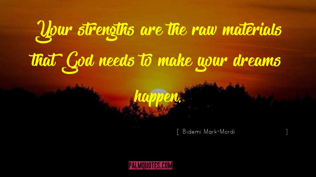 Bidemi Mark-Mordi Quotes: Your strengths are the raw