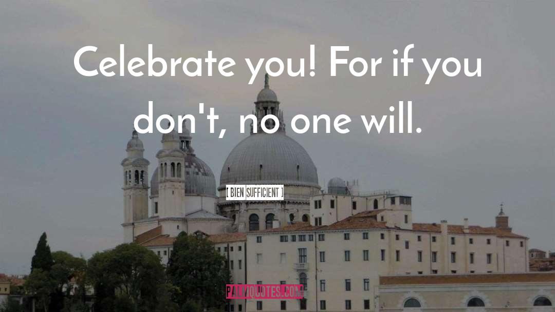 Bien Sufficient Quotes: Celebrate you! For if you
