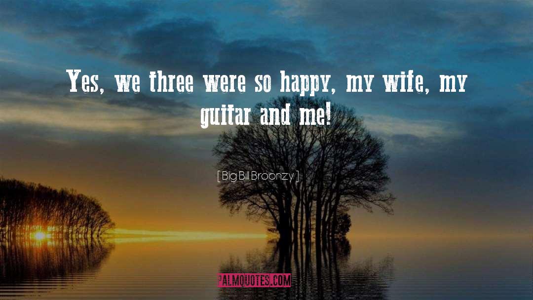 Big Bill Broonzy Quotes: Yes, we three were so