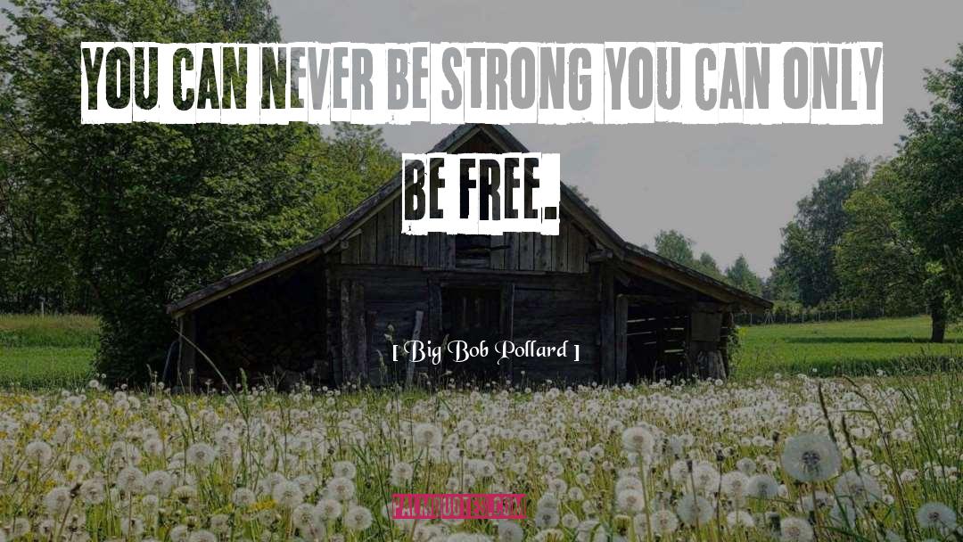 Big Bob Pollard Quotes: You can never be strong
