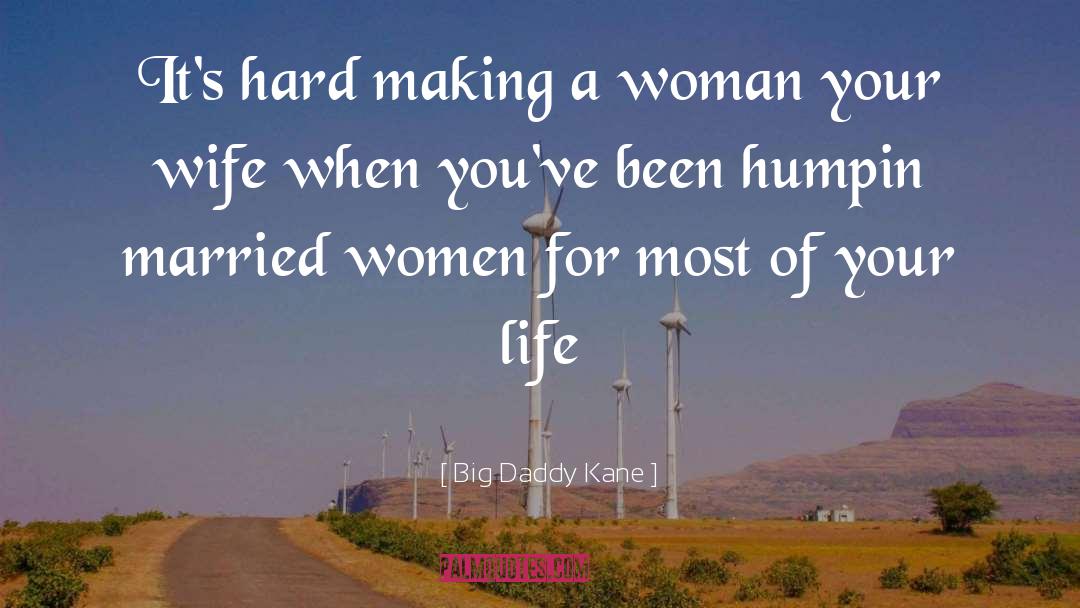 Big Daddy Kane Quotes: It's hard making a woman