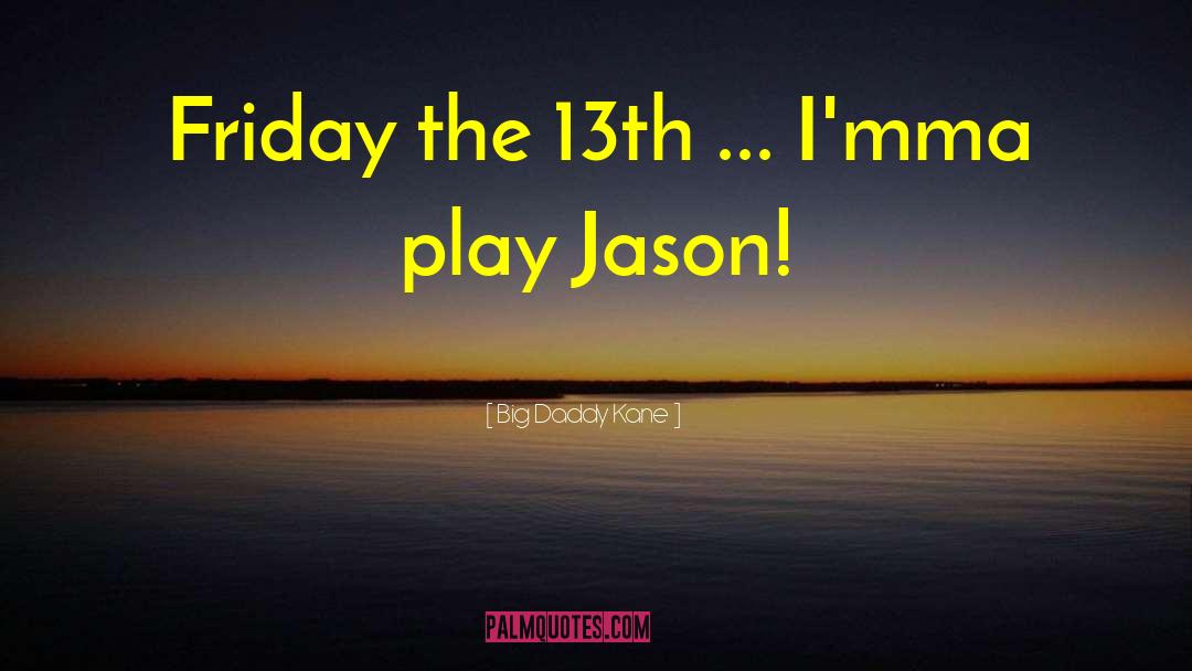 Big Daddy Kane Quotes: Friday the 13th ... I'mma