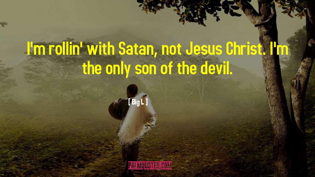 Big L Quotes: I'm rollin' with Satan, not