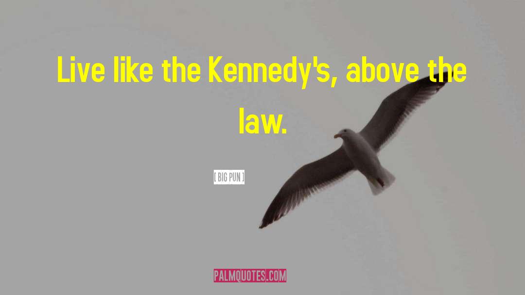 Big Pun Quotes: Live like the Kennedy's, above