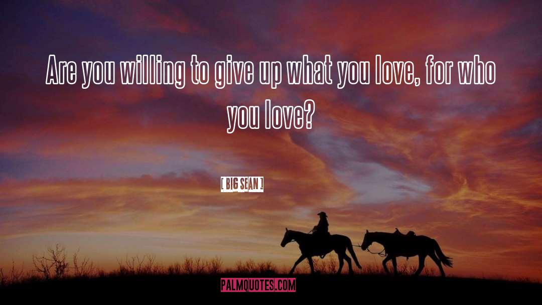 Big Sean Quotes: Are you willing to give