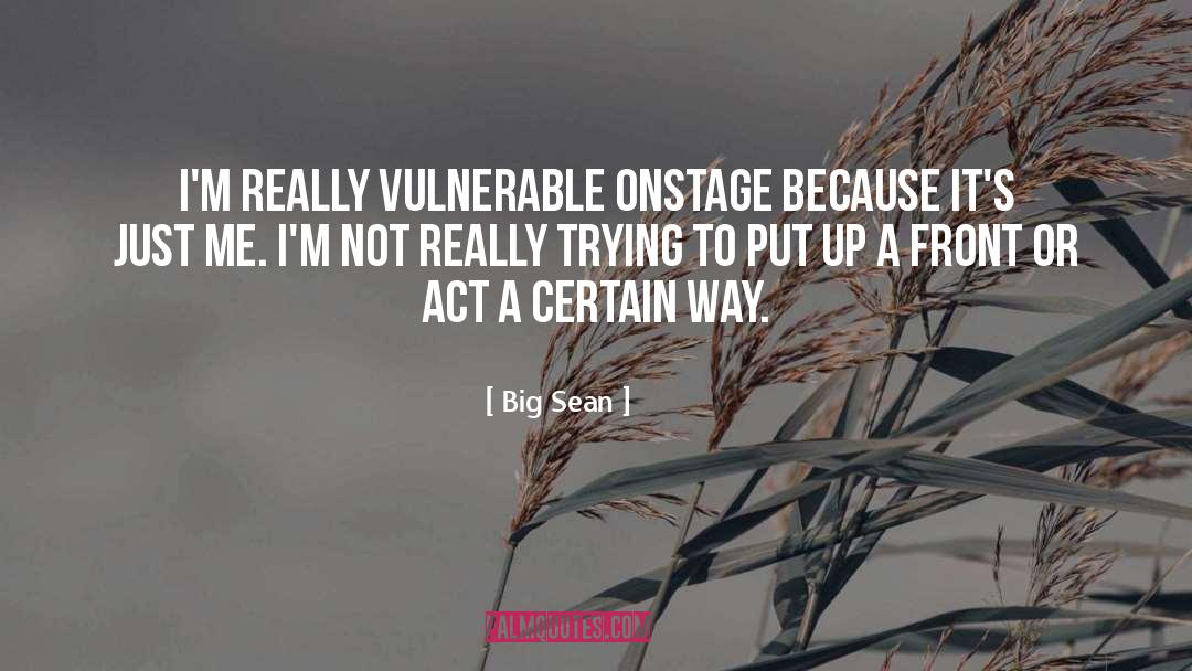 Big Sean Quotes: I'm really vulnerable onstage because