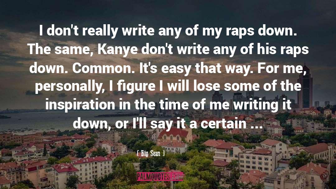 Big Sean Quotes: I don't really write any