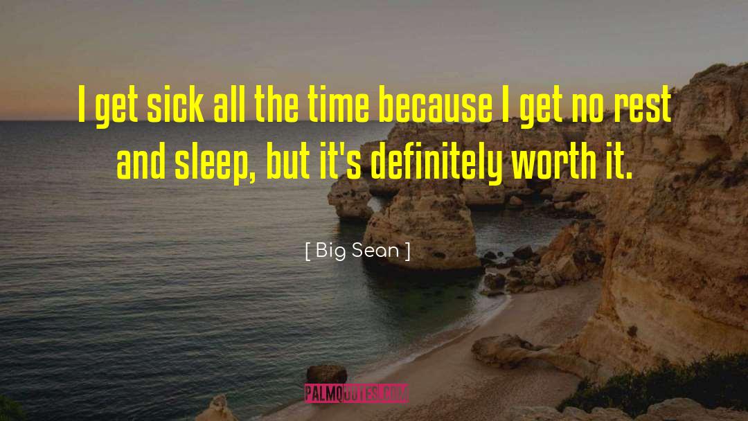 Big Sean Quotes: I get sick all the