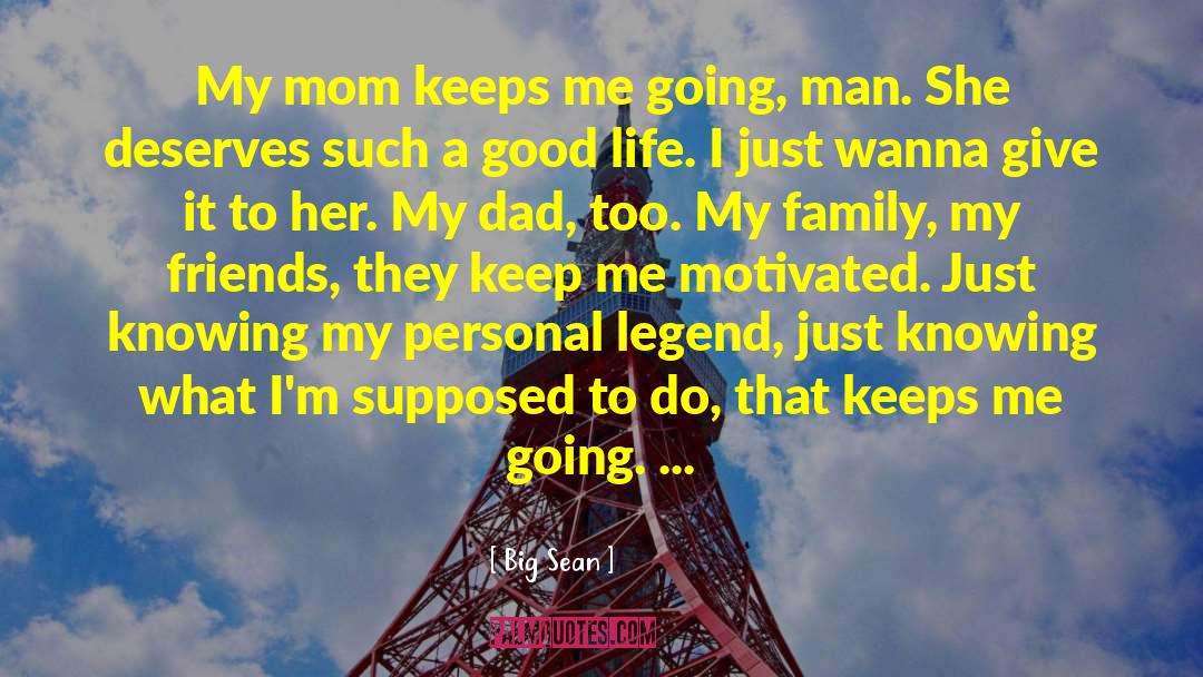 Big Sean Quotes: My mom keeps me going,