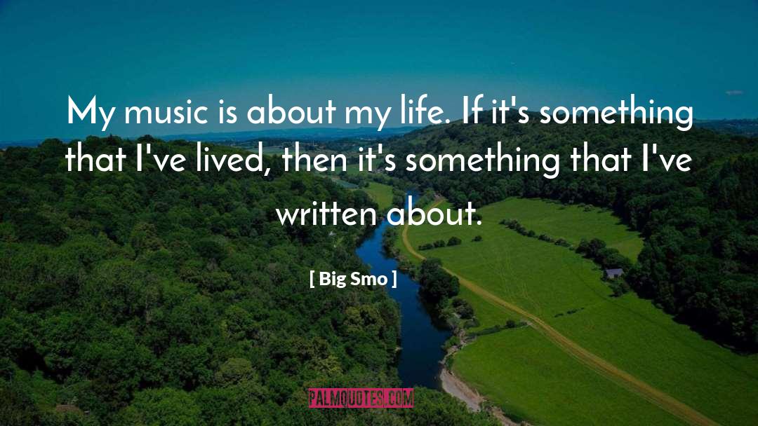 Big Smo Quotes: My music is about my