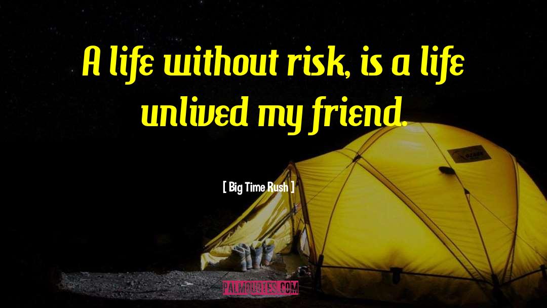 Big Time Rush Quotes: A life without risk, is