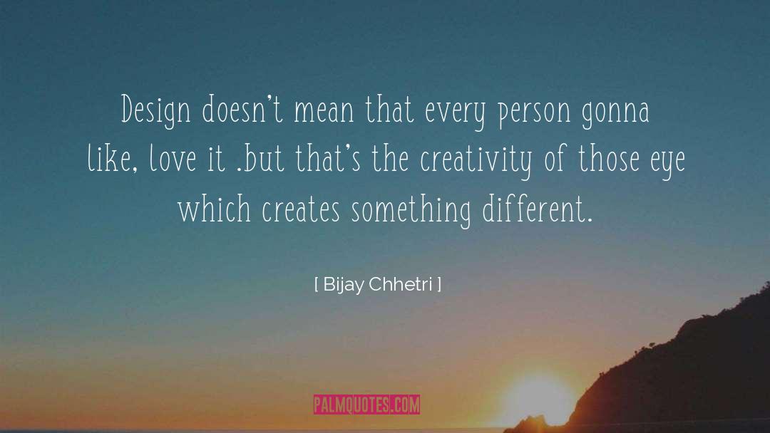 Bijay Chhetri Quotes: Design doesn't mean that every