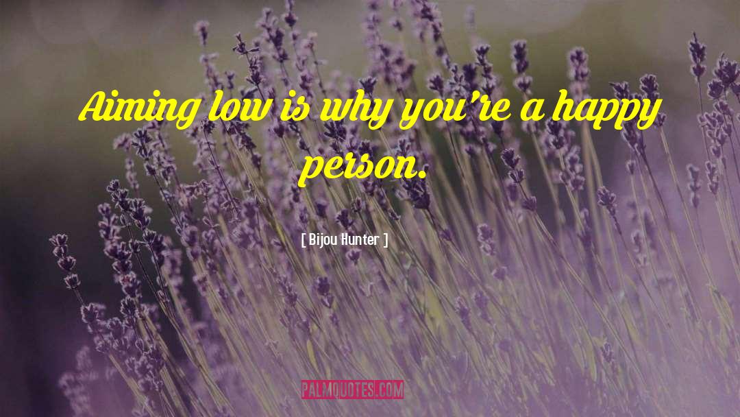 Bijou Hunter Quotes: Aiming low is why you're