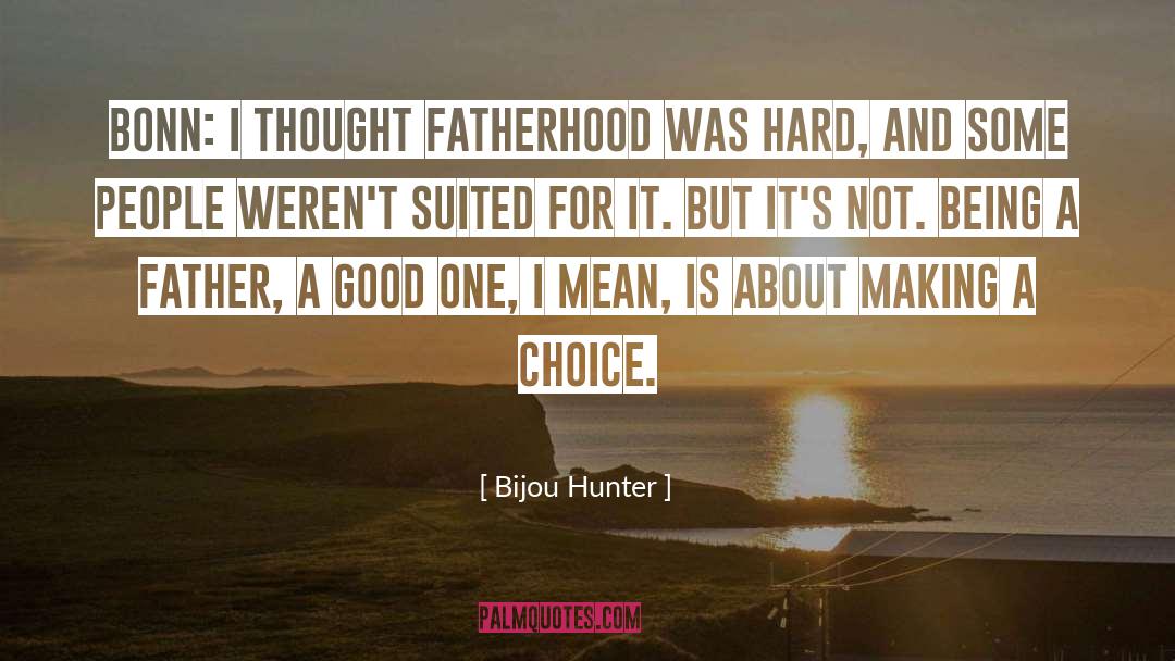 Bijou Hunter Quotes: BONN: I thought fatherhood was