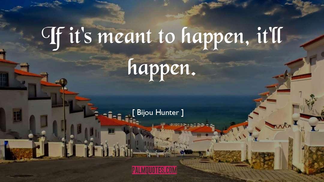 Bijou Hunter Quotes: If it's meant to happen,