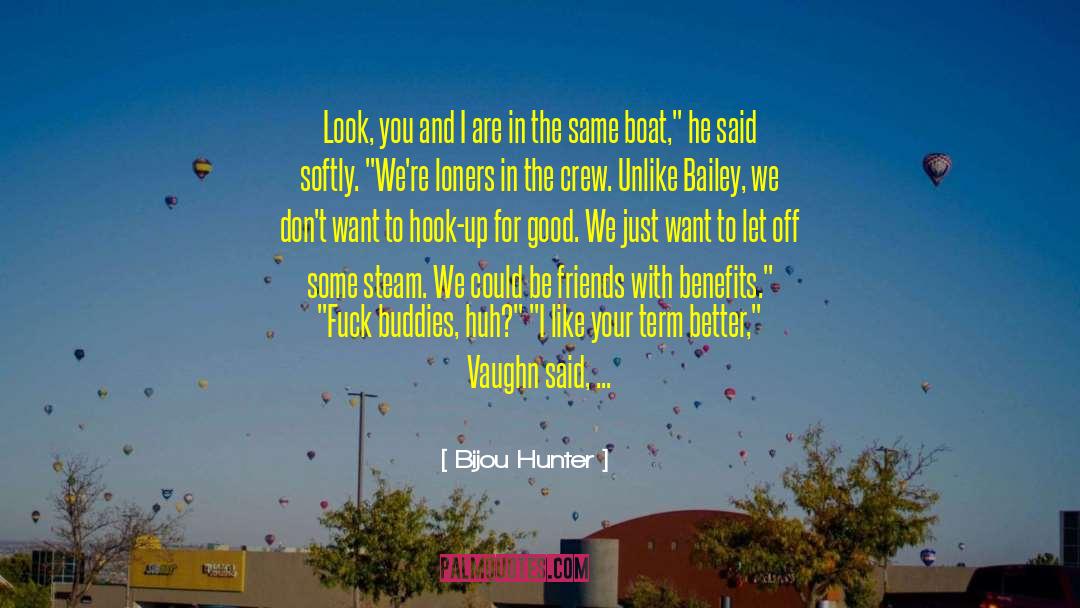 Bijou Hunter Quotes: Look, you and I are