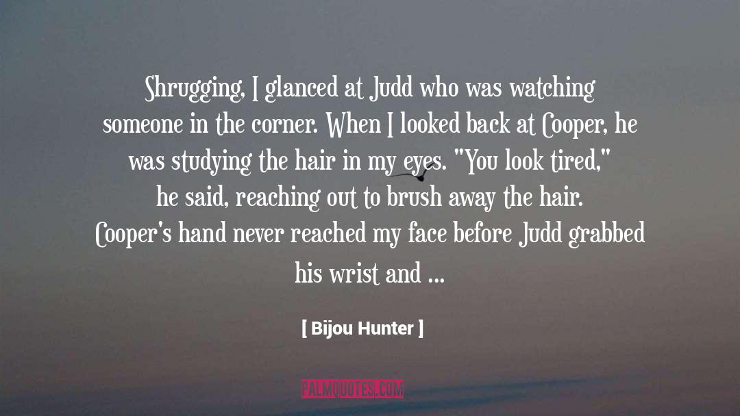 Bijou Hunter Quotes: Shrugging, I glanced at Judd