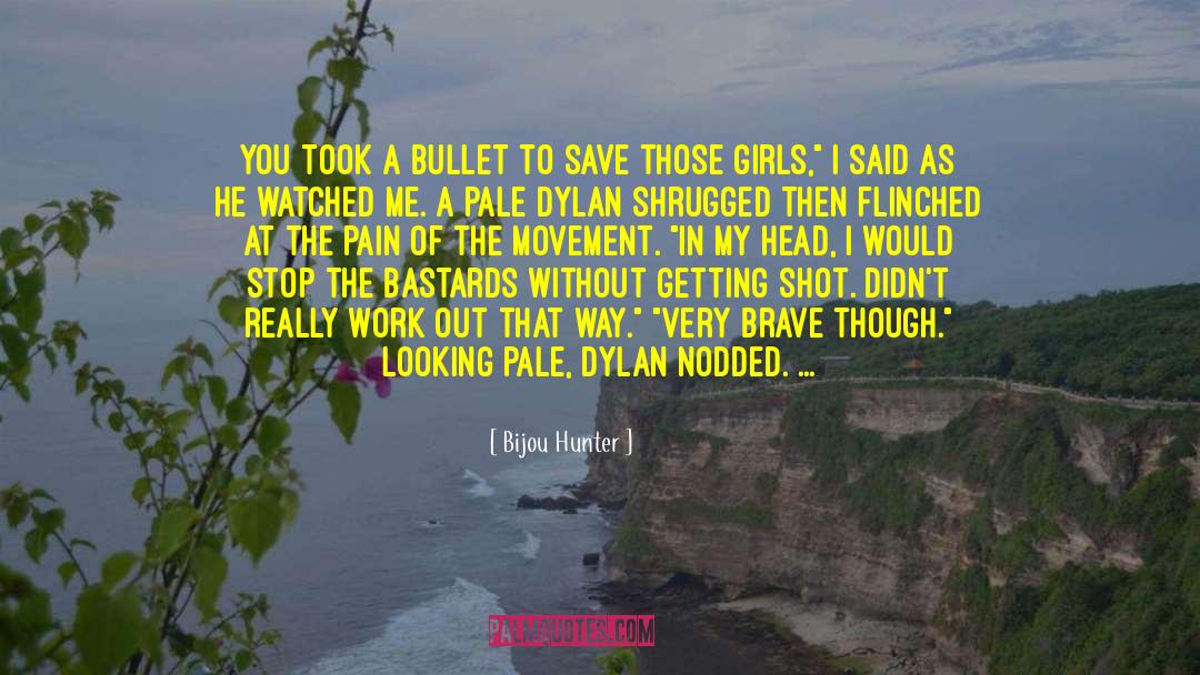 Bijou Hunter Quotes: You took a bullet to