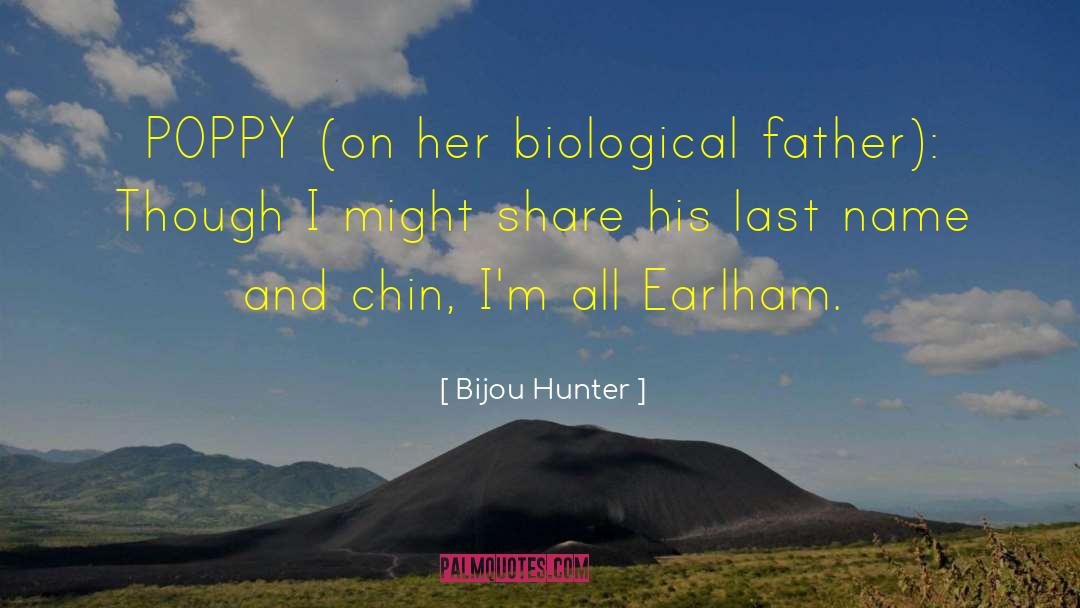 Bijou Hunter Quotes: POPPY (on her biological father):