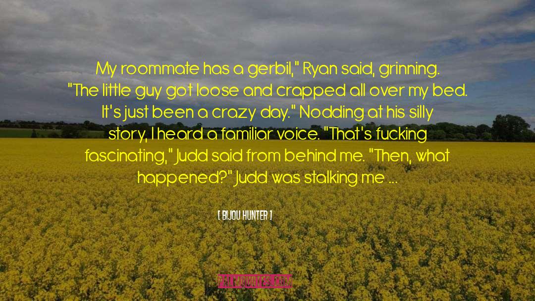 Bijou Hunter Quotes: My roommate has a gerbil,