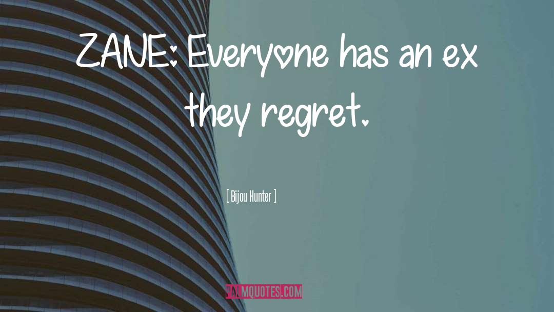 Bijou Hunter Quotes: ZANE: Everyone has an ex