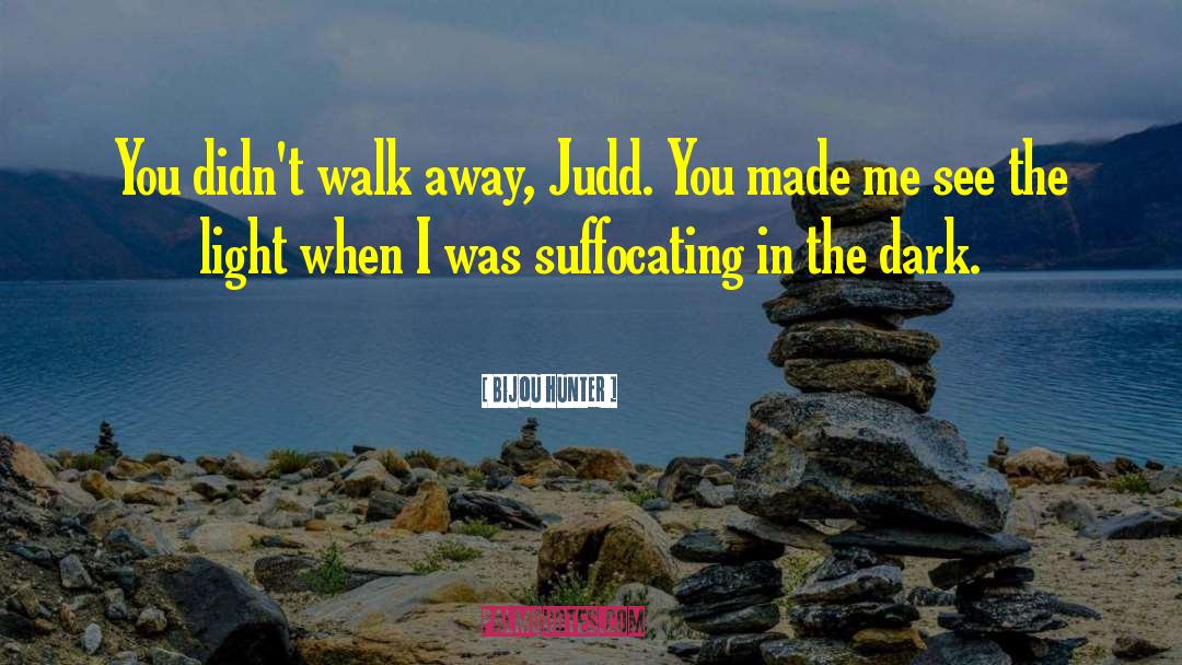 Bijou Hunter Quotes: You didn't walk away, Judd.