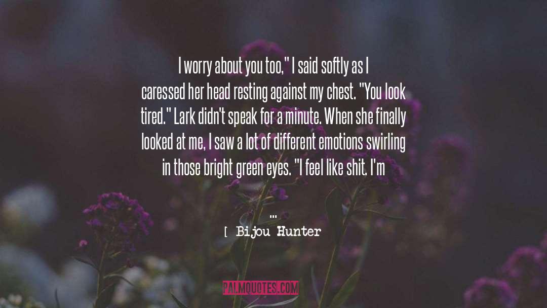 Bijou Hunter Quotes: I worry about you too,