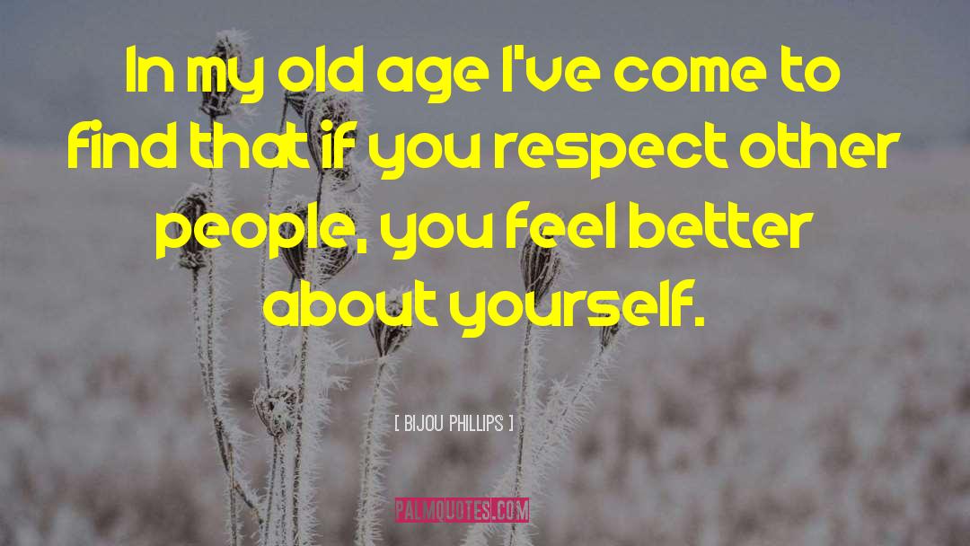 Bijou Phillips Quotes: In my old age I've