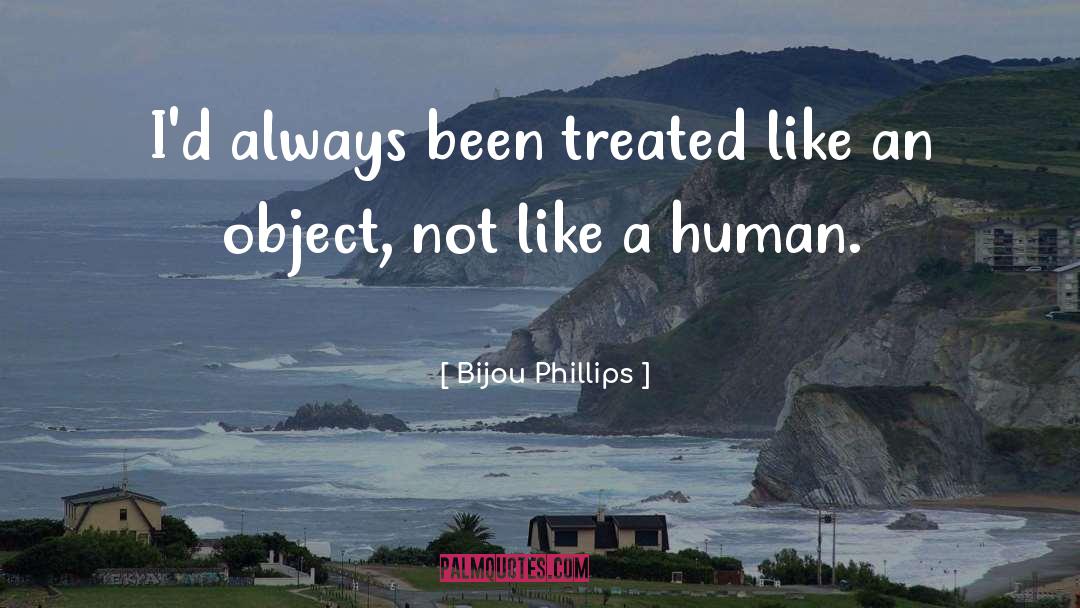 Bijou Phillips Quotes: I'd always been treated like