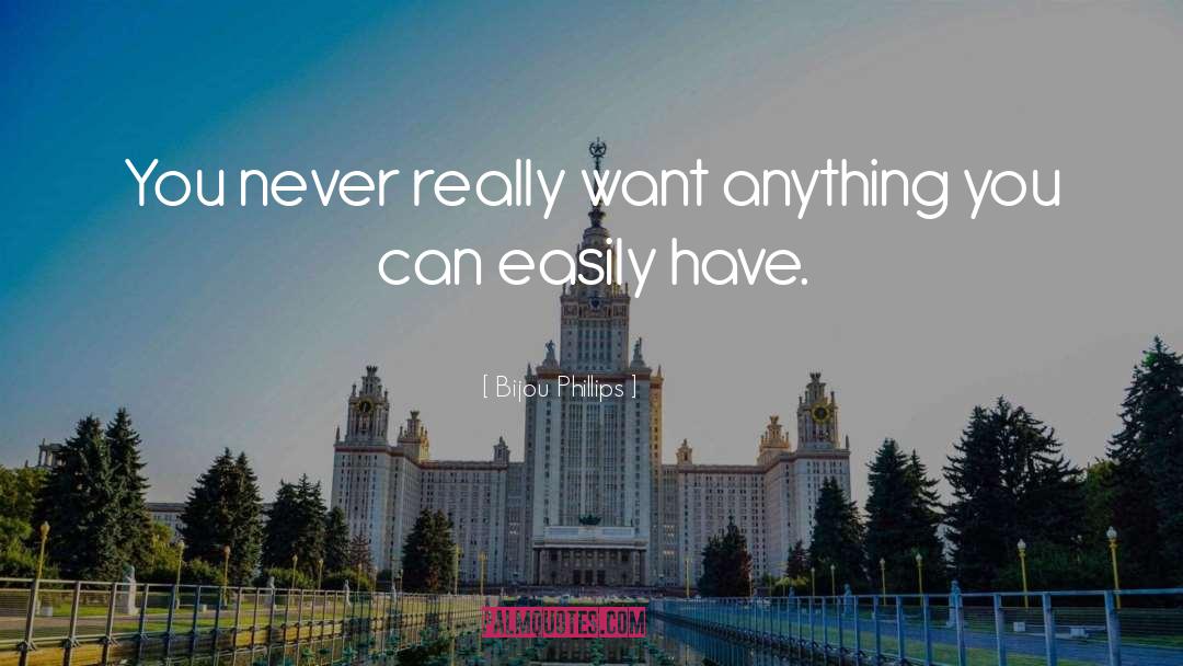 Bijou Phillips Quotes: You never really want anything