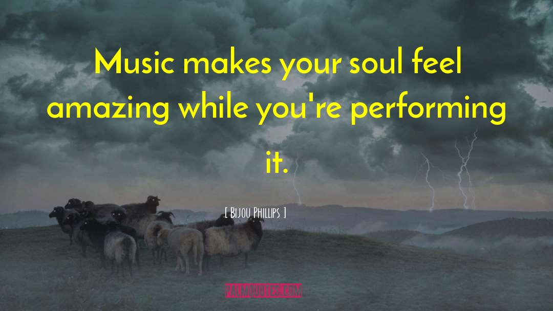 Bijou Phillips Quotes: Music makes your soul feel
