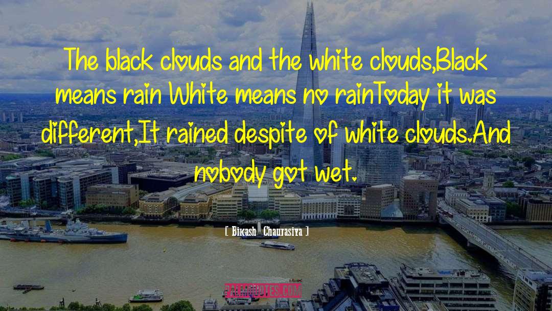 Bikash Chaurasiya Quotes: The black clouds and the