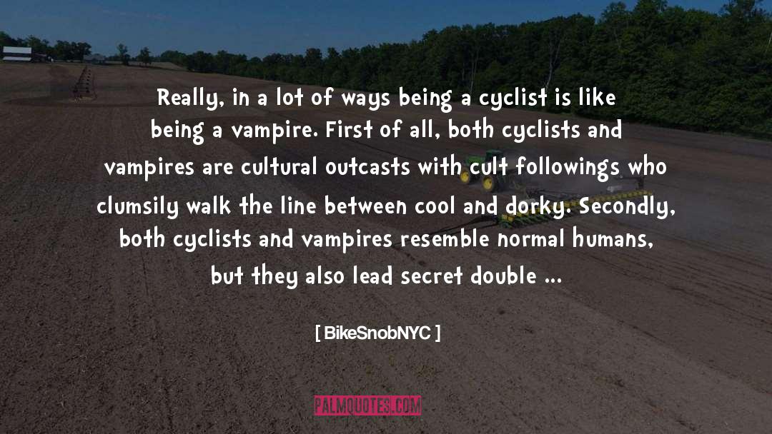 BikeSnobNYC Quotes: Really, in a lot of