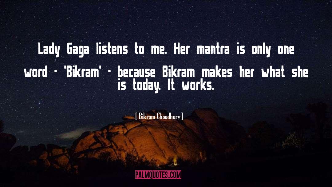 Bikram Choudhury Quotes: Lady Gaga listens to me.