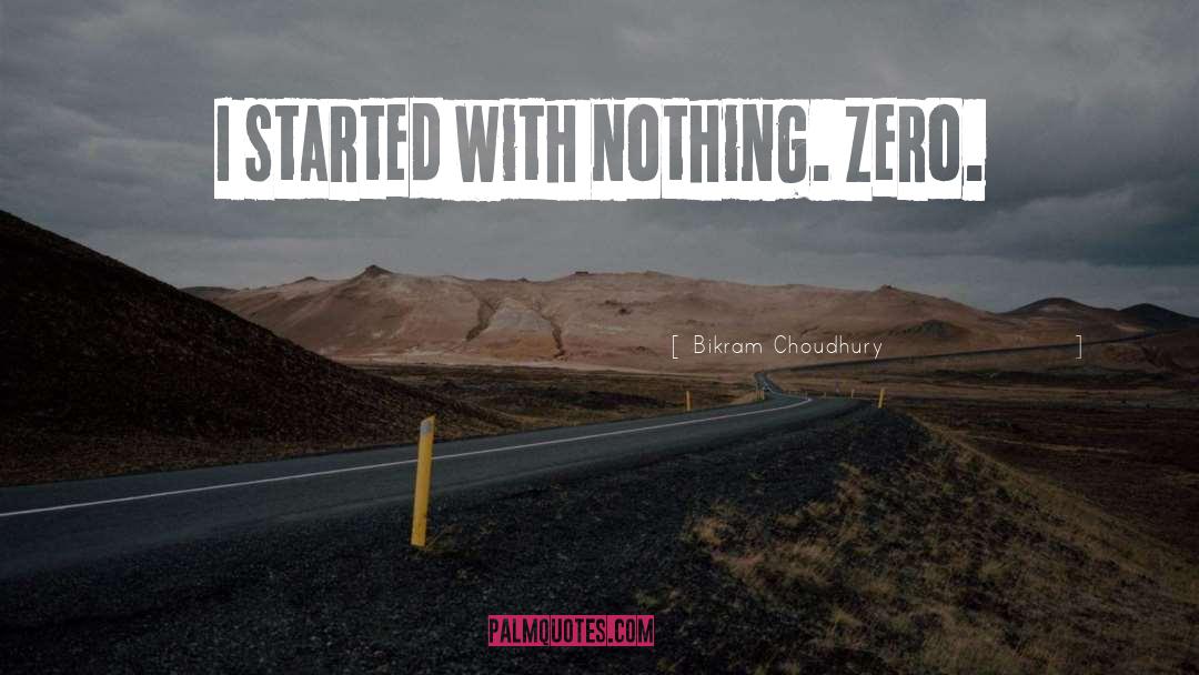 Bikram Choudhury Quotes: I started with nothing. Zero.