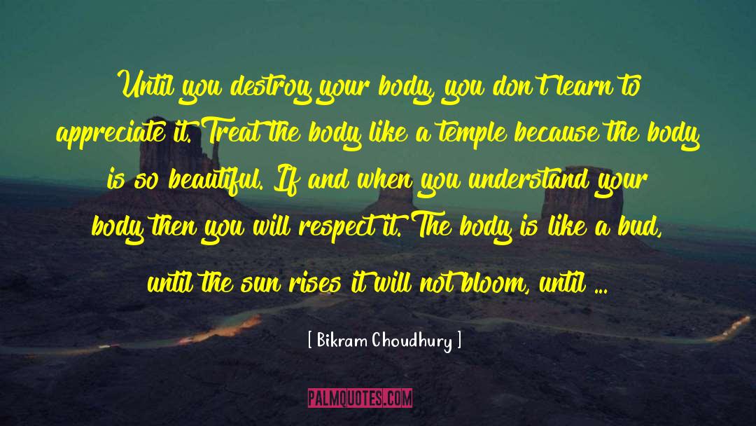 Bikram Choudhury Quotes: Until you destroy your body,