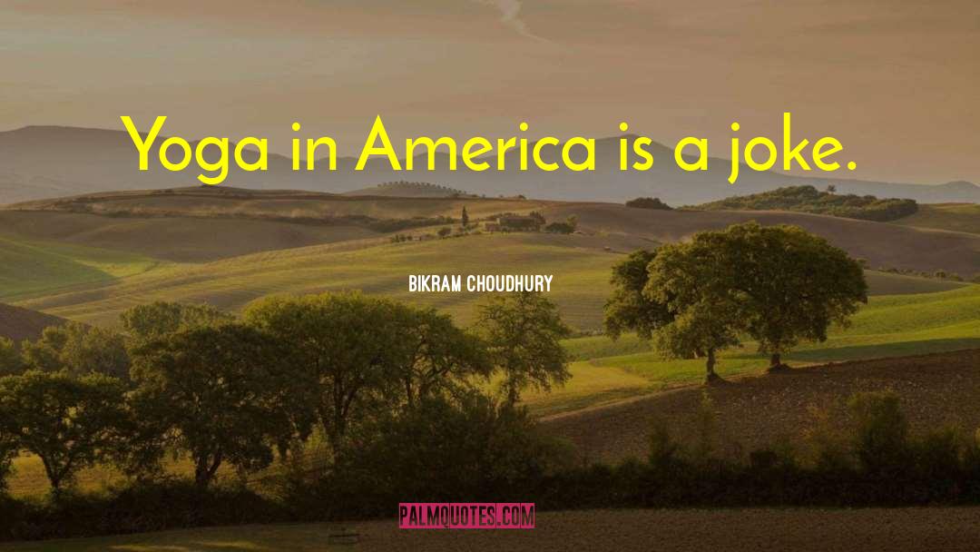 Bikram Choudhury Quotes: Yoga in America is a