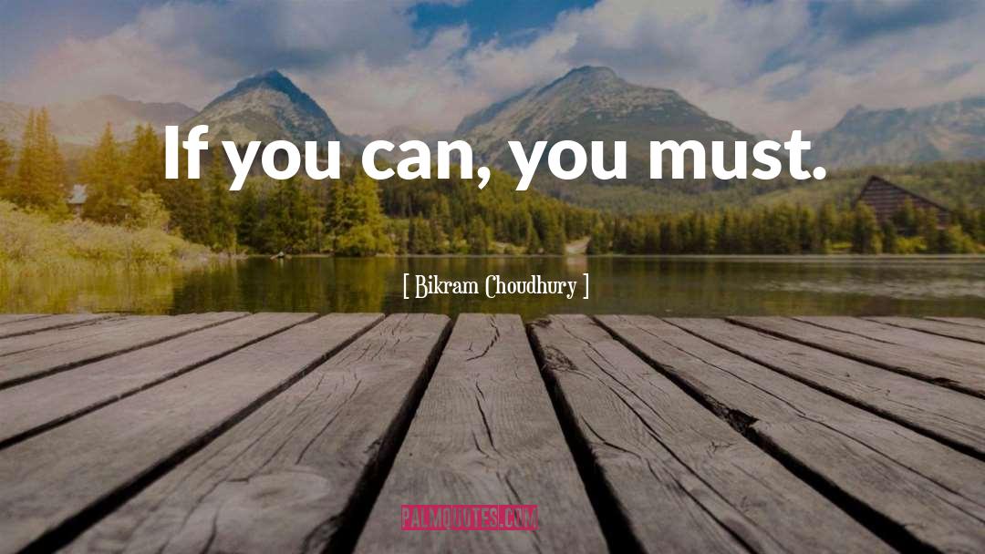 Bikram Choudhury Quotes: If you can, you must.