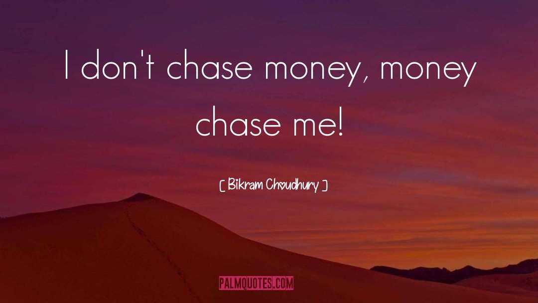 Bikram Choudhury Quotes: I don't chase money, money