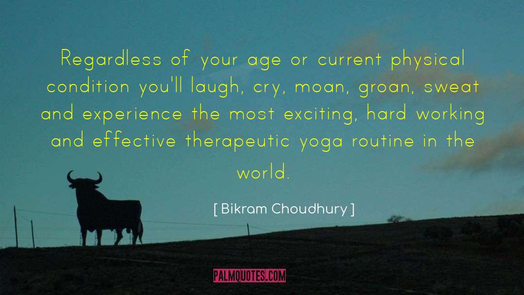 Bikram Choudhury Quotes: Regardless of your age or