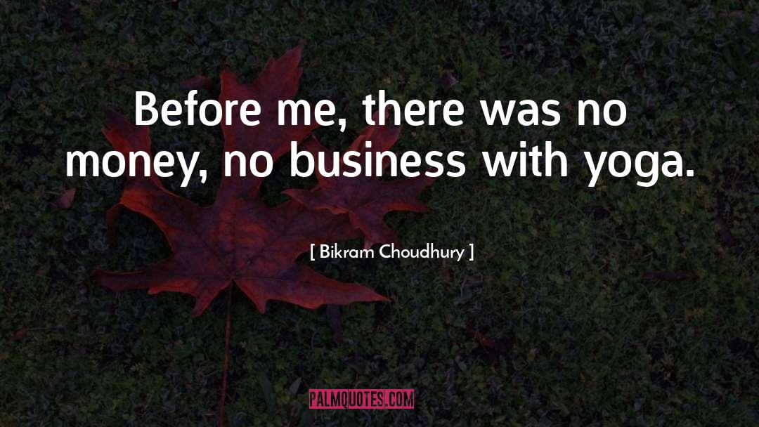 Bikram Choudhury Quotes: Before me, there was no