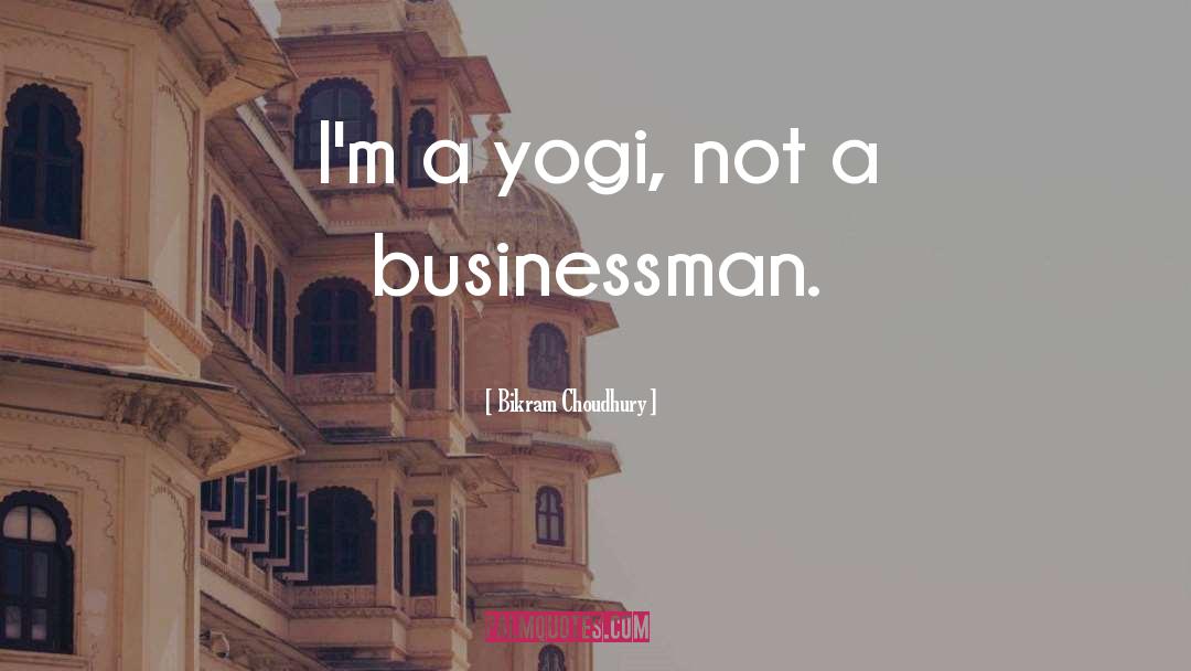 Bikram Choudhury Quotes: I'm a yogi, not a