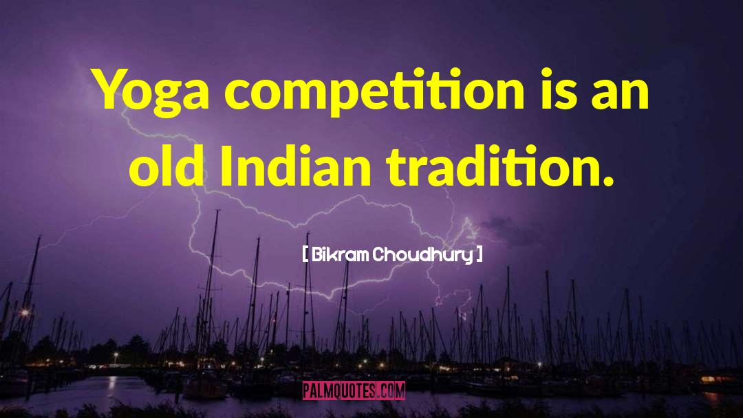 Bikram Choudhury Quotes: Yoga competition is an old