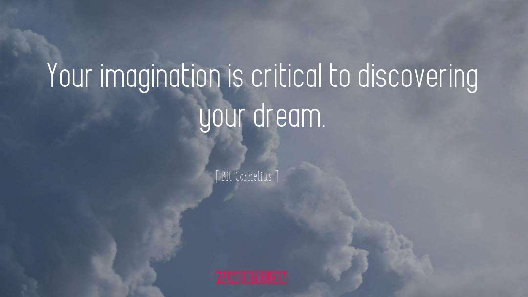 Bil Cornelius Quotes: Your imagination is critical to