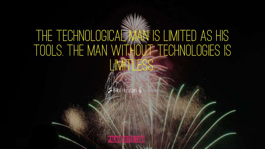 Bilal Hussain Quotes: The technological man is limited