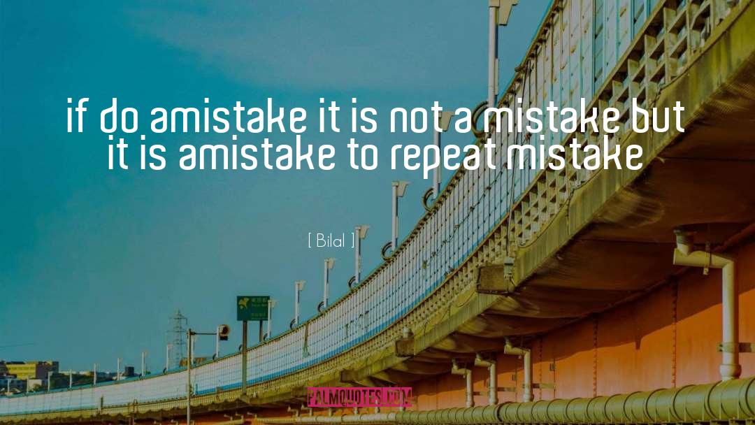 Bilal Quotes: if do amistake it is