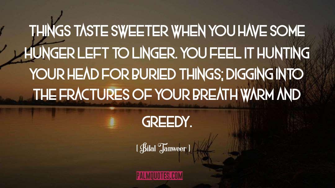 Bilal Tanweer Quotes: Things taste sweeter when you