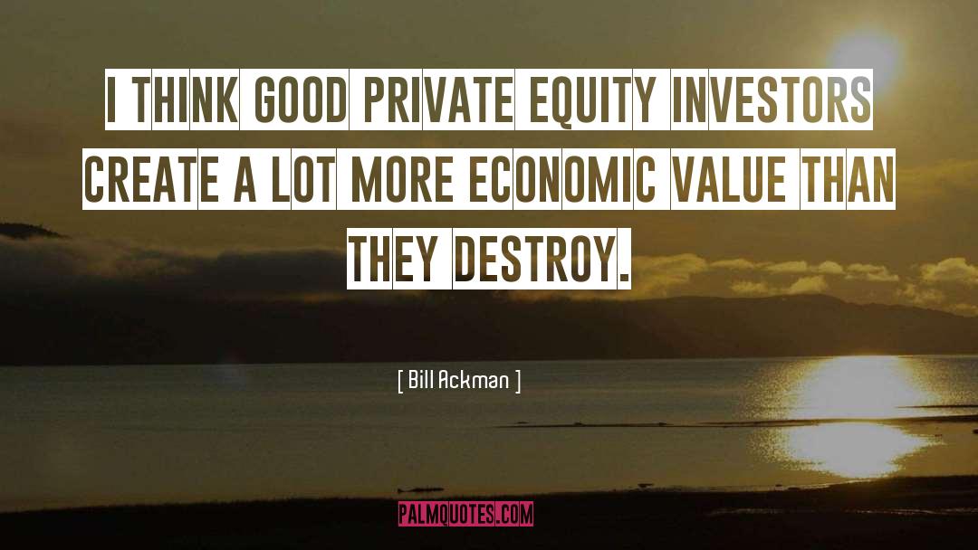 Bill Ackman Quotes: I think good private equity